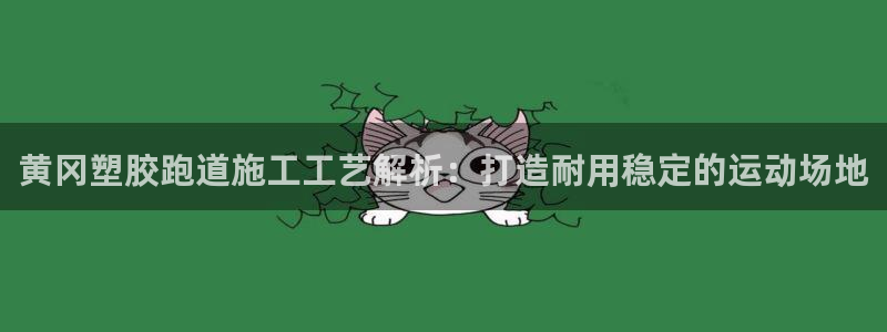 红足一1世手机皇冠：黄冈塑胶跑道施工工艺解析：打造耐用稳定的运动场地