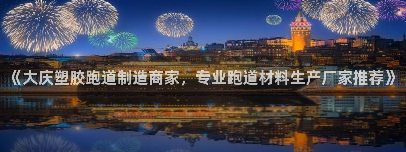 红足一1世开奖记录：《大庆塑胶跑道制造商家，专业跑道材料生产厂家推荐》