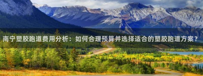 红足一比分网：南宁塑胶跑道费用分析：如何合理预算并选择适合的塑胶跑道方案？