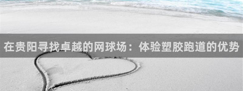4633333开奖结果4176一点红：在贵阳寻找卓越的网球场：体验塑胶跑道的优势