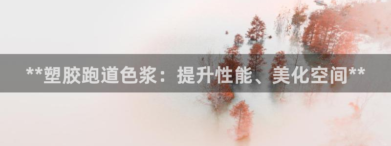 666814红·足一世比分：**塑胶跑道色浆：提升性能、美化空间**