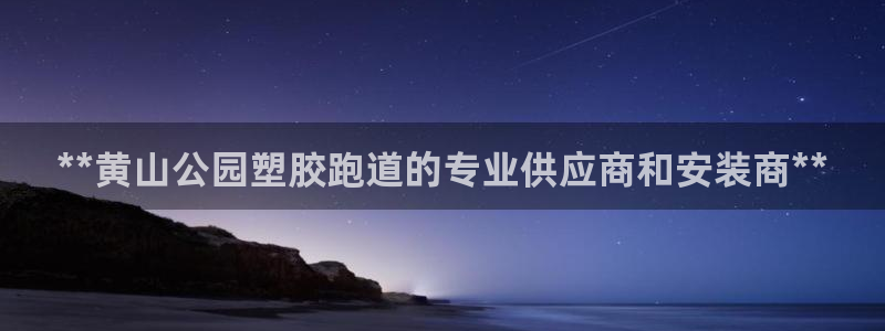 红足1世官网：**黄山公园塑胶跑道的专业供应商和安装商**