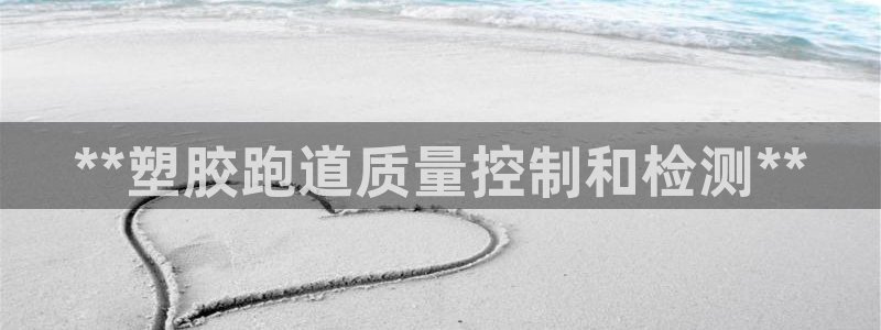 红足一比分网：**塑胶跑道质量控制和检测**