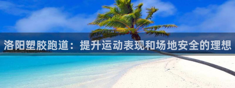 红足1世手机版下载：洛阳塑胶跑道：提升运动表现和场地安全的理想
