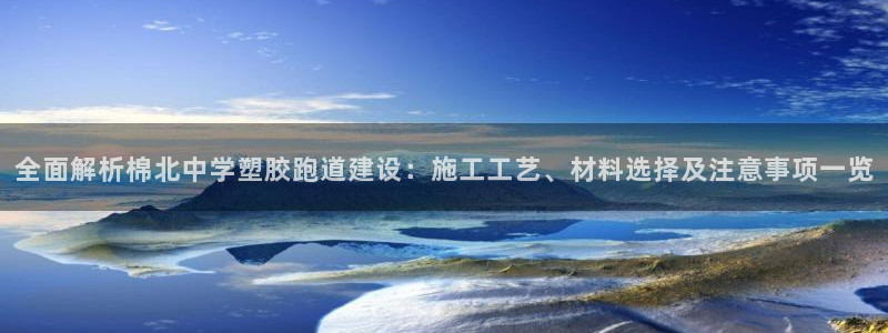 77814红足1世：全面解析棉北中学塑胶跑道建设：施工工艺、材料选择及注意事项一览