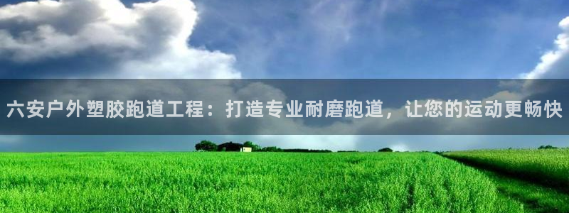 红足一1世官网比分：六安户外塑胶跑道工程：打造专业耐磨跑道，让您的运动更畅快