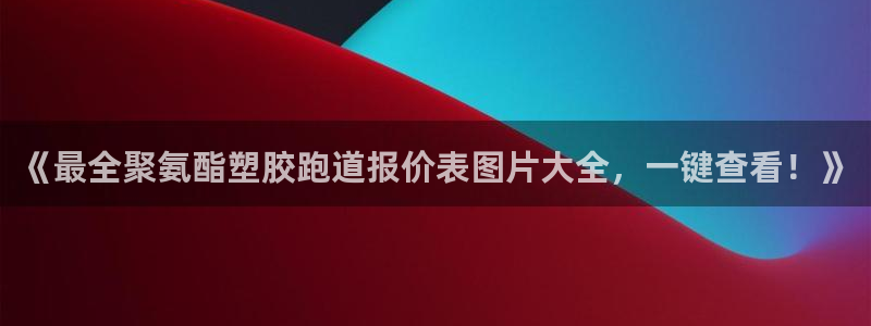 红足1世手足球比分：《最全聚氨酯塑胶跑道报价表图片大全，一键查看！》